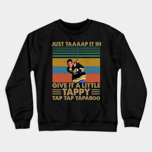 Just Taaaap It In Give It A Little Tappy Tap Tap Taparoo Crewneck Sweatshirt